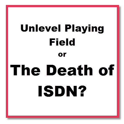 Unlevel playing field or the Death of ISDN